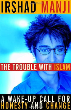 The Trouble with Islam: A Wake-up Call for Honesty and Change - Irshad Manji