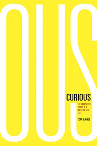 Curious: The Unexpected Power of a Question-Led Life - Tom Hughes