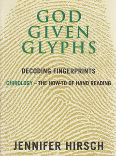 God Given Glyphs: Decoding Fingerprints: Chirology, the How-to of Hand Reading - Jennifer Hirsch