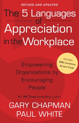 The 5 Languages of Appreciation in the Workplace: Empowering Organizations by Encouraging People - Gary D. Chapman & Paul E. White & Paul White