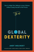 Global Dexterity: How to Adapt Your Behavior Across Cultures without Losing Yourself in the Process - Andy Molinsky
