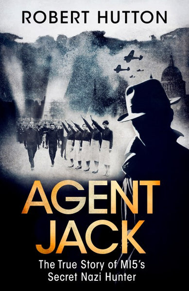 Agent Jack: The True Story of MI5's Secret Nazi Hunter - Robert Hutton