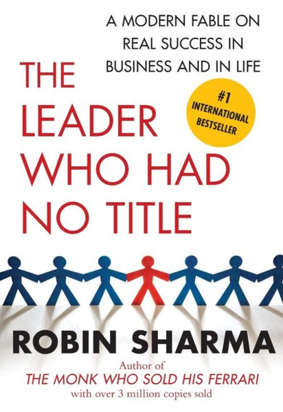 The Leader Who Had No Title: A Modern Fable on Real Success in Business and in Life - Robin Sharma