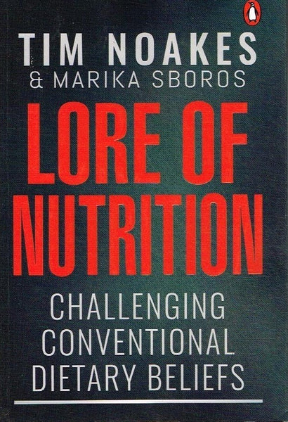 Lore of Nutrition Challenging Conventional Beliefs - Tim Noakes & Marika Sboros