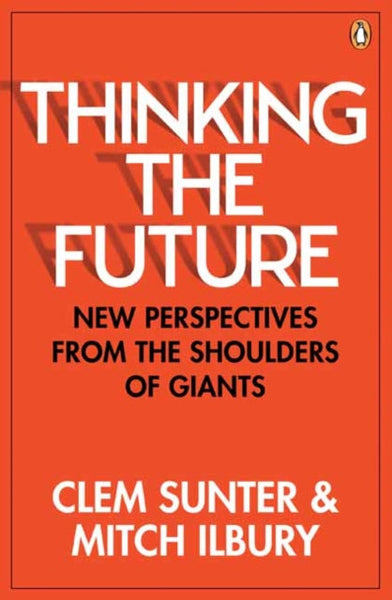 Thinking the Future: New Perspectives from the Shoulders of Giants - Clem Sunter & Mitch Ilbury
