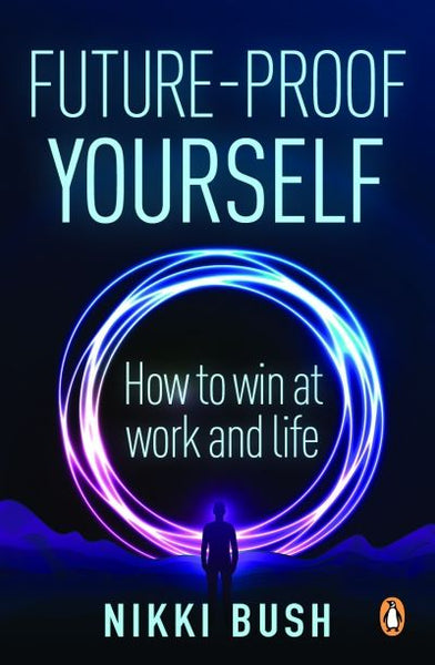 Future-proof Yourself: How to Win at Work and Life - Nikki Bush