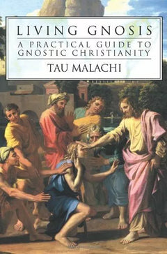 Living Gnosis: A Practical Guide to Gnostic Christianity - Tau Malachi