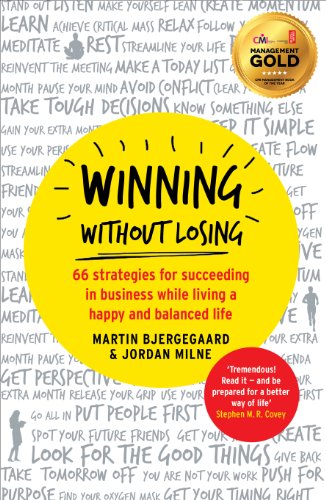 Winning Without Losing: 66 Strategies for Building a Wildly Successful Business While Living a Happy and Balanced Life - Martin Bjergegaard & J Milne