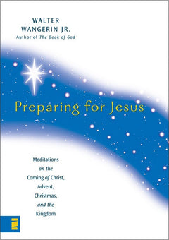 Preparing for Jesus: Meditations on the Coming of Christ, Advent, Christmas, and the Kingdom - Walter Wangerin