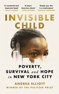 Invisible Child: Poverty, Survival and Hope in an American City - Andrea Elliott