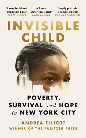 Invisible Child: Poverty, Survival and Hope in an American City - Andrea Elliott