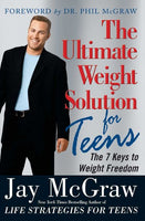 The Ultimate Weight Solution for Teens: The 7 Keys to Weight Freedom - Jay McGraw