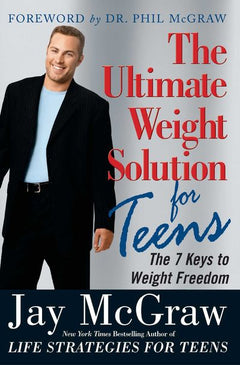 The Ultimate Weight Solution for Teens: The 7 Keys to Weight Freedom - Jay McGraw