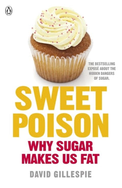 Sweet Poison: Why Sugar Makes Us Fat - David Gillespie