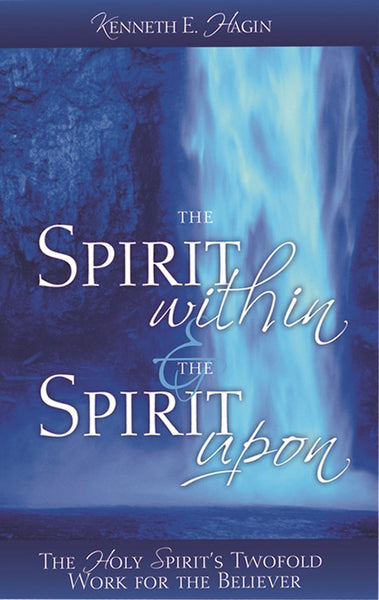 The Spirit Within and the Spirit Upon - Kenneth E. Hagin