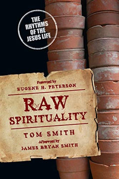 Raw Spirituality The Rhythms of the Jesus Life Tom Smith