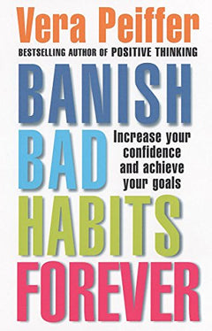 Banish Bad Habits Forever: Increase Your Confidence and Achieve Your Goals - Vera Peiffer