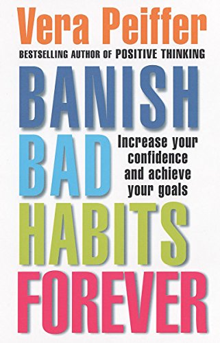 Banish Bad Habits Forever: Increase Your Confidence and Achieve Your Goals - Vera Peiffer