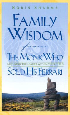 Family Wisdom from the Monk who Sold His Ferrari: Nurturing the Leader Within Your Child - Robin S. Sharma