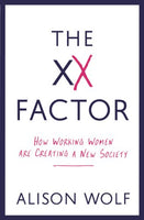 The XX Factor: How Working Women are Creating a New Society - Alison Wolf