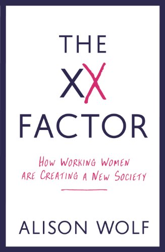 The XX Factor: How Working Women are Creating a New Society - Alison Wolf