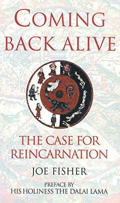 Coming Back Alive: The Case for Reincarnation - Joe Fisher