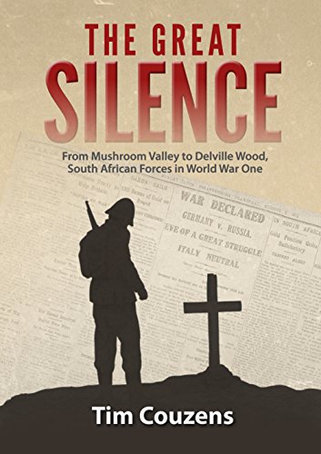 The Great Silence: From Mushroom Valley to Delville Wood, South African Forces in World War One - Tim Couzens