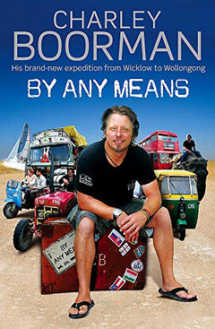 By Any Means: The Brand New Adventure from Wicklow to Wollongong - Charley Boorman