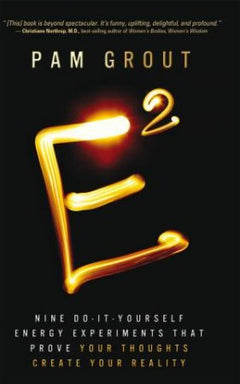 E-Squared: Nine Do-It-Yourself Energy Experiments That Prove Your Thoughts Create Your Reality - Pam Grout