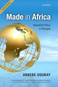 Made in Africa: Industrial Policy in Ethiopia - Arkebe Oqubay