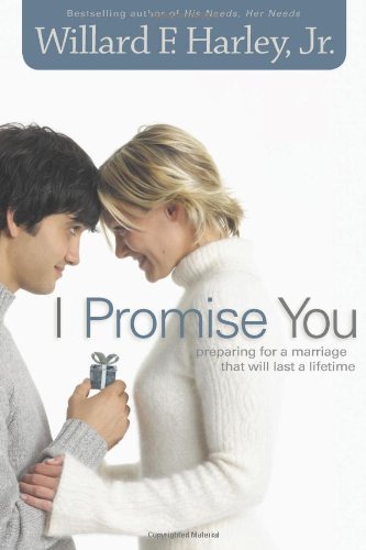 I Promise You: preparing for a marriage that will last a lifetime Willard F Harley