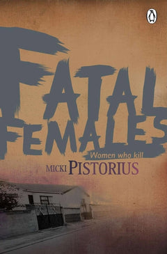 Fatal Females: Women who Kill - Micki Pistorius