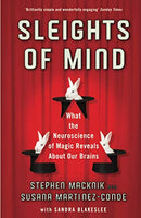 Sleights of Mind What the Neuroscience of Magic Reveals about Our Brains Stephen Macknik