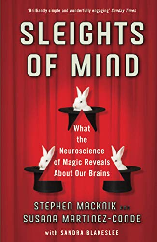Sleights of Mind What the Neuroscience of Magic Reveals about Our Brains Stephen Macknik