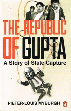 The Republic of Gupta a Story of State capture - Pieter-Louis Myburgh