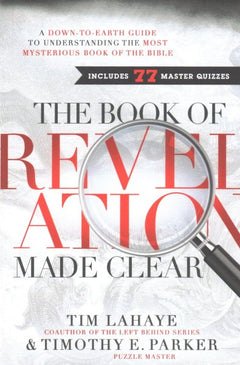 The Book of Revelation Made Clear: A Down-to-Earth Guide to Understanding the Most Mysterious Book of the Bible - Dr Tim Lahaye & Timothy E Parker