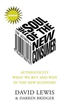 Soul of the New Consumer: Authenticity - What We Buy and Why in the New Economy - David Lewis & Darren Bridger