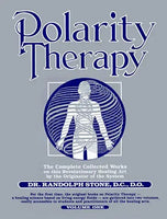 Polarity Therapy: The Complete Collected Works - Randolph Stone