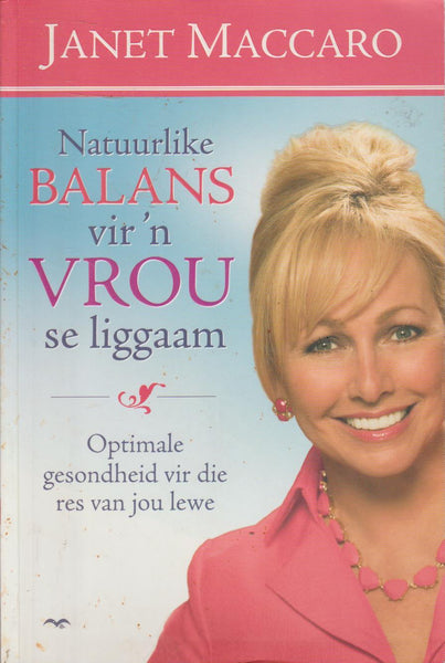 Natuurlike balans vir 'n vrou se liggaam: optimale gesondheid vir die res van jou lewe - Janet C. Maccaro