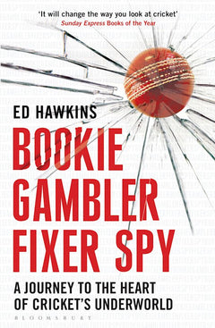 Bookie Gambler Fixer Spy: A Journey to the Heart of Cricket's Underworld - Ed Hawkins
