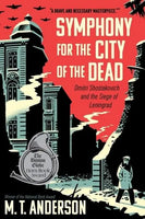Symphony for the City of the Dead: Dmitri Shostakovich and the Siege of Leningrad - M.T. Anderson