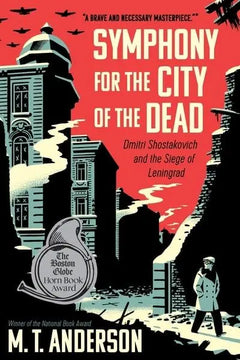 Symphony for the City of the Dead: Dmitri Shostakovich and the Siege of Leningrad - M.T. Anderson