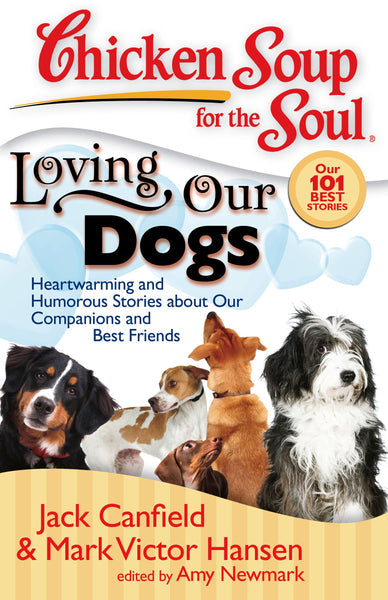 Chicken Soup for the Soul: Loving Our Dogs: Heartwarming and Humorous Stories about our Companions - Jack Canfield, M Victor Hansen,  A Newmark