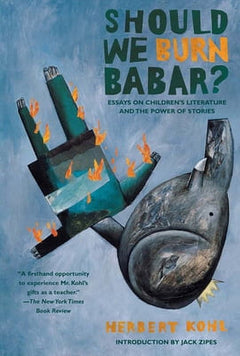 Should We Burn Babar?: Essays on Children's Literature and the Power of Stories - Herbert R. Kohl