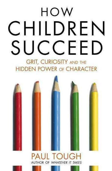 How Children Succeed: Grit, Curiosity, and the Hidden Power of Character - Paul Tough