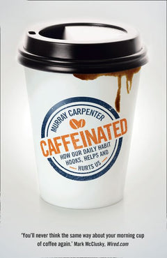 Caffeinated: How Our Daily Habit Helps, Hooks and Hurts Us - Murray Carpenter