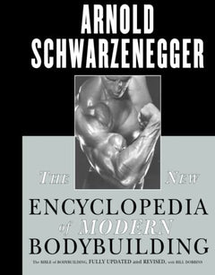 The New Encyclopedia of Modern Bodybuilding The Bible of Bodybuilding, Fully Updated and Revised - Arnold Schwarzenegger