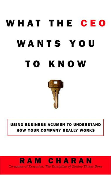 What the CEO Wants You to Know: How Your Company Really Works - Ram Charan