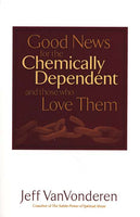 Good News for the Chemically Dependent and Those Who Love Them Jeff VanVonderen
