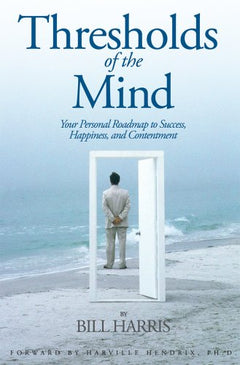 Thresholds of the Mind: Your Personal Roadmap to Success, Happiness, and Contentment - Bill Harris